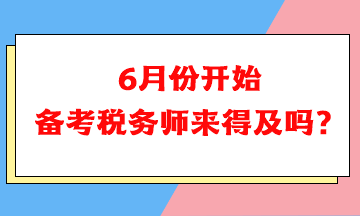 6月份开始备考税务师可以吗？来得及吗？