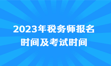 2023年税务师报名时间及考试时间