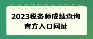 2023税务师成绩查询官方入口网址