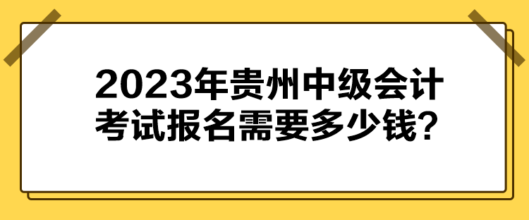 2023年贵州中级会计考试报名需要多少钱？