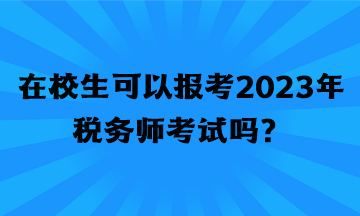 在校生可以报考2023年税务师考试吗？