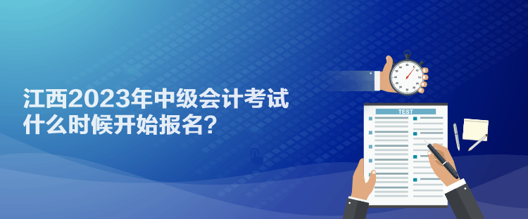 江西2023年中级会计考试什么时候开始报名？