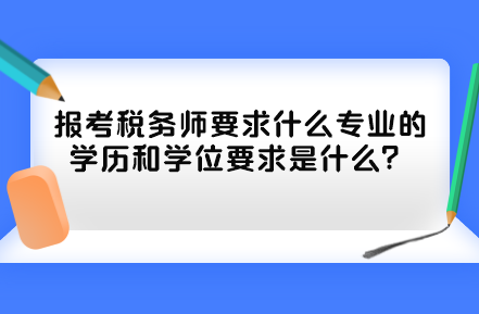 报考税务师要求什么专业的学历和学位要求是什么？