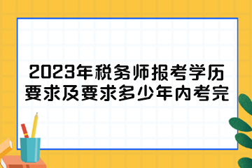 2023年税务师报考学历要求及要求多少年内考完