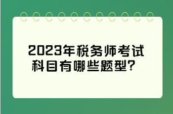 2023年税务师考试科目有哪些题型？