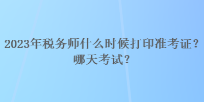 2023年税务师什么时候打印准考证？哪天考试？