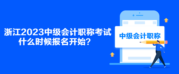 浙江2023中级会计职称考试什么时候报名开始？