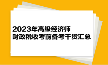 2023年高级经济师《财政税收》考前备考干货汇总