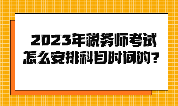 2023年税务师考试怎么安排科目时间的？