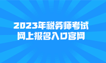 2023年税务师考试网上报名入口官网