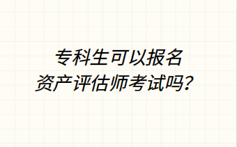 专科生可以报名资产评估师考试吗？