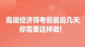 高级经济师考前最后几天 你需要这样做！