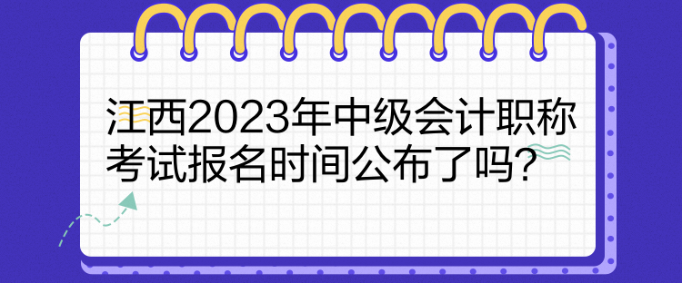 江西2023年中级会计职称考试报名时间公布了吗？