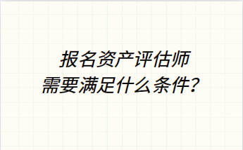 报名资产评估师需要满足什么条件？