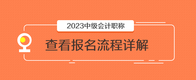 2023年中级会计职称报名入口已开通 快来看看报名流程详解