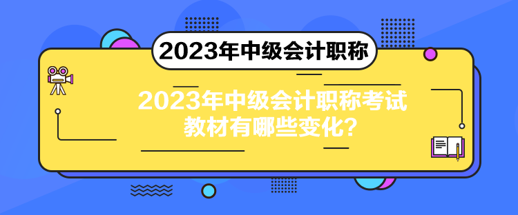 2023年中级会计职称考试教材有哪些变化？