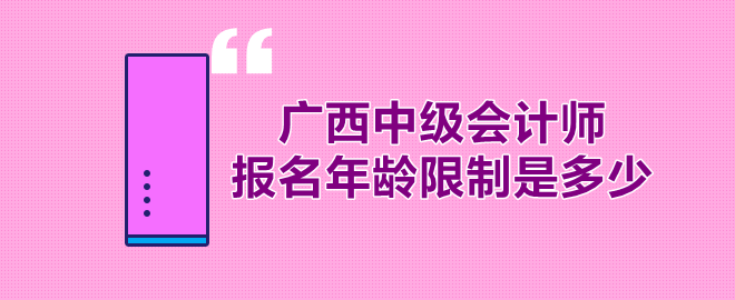 广西中级会计师报名年龄限制多少