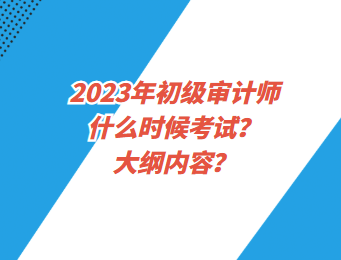 2023年初级审计师什么时候考试？大纲内容？