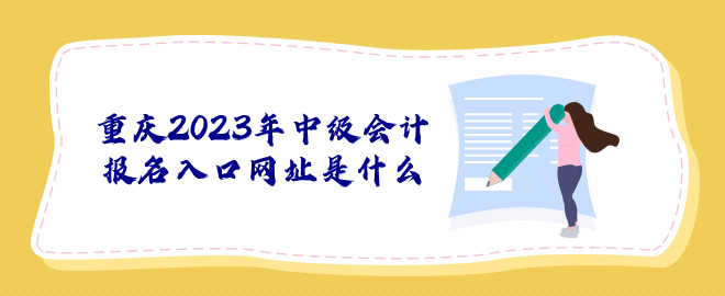 重庆2023年中级会计报名入口网址是什么