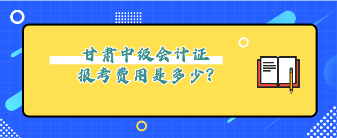 甘肃中级会计证报考费用是多少