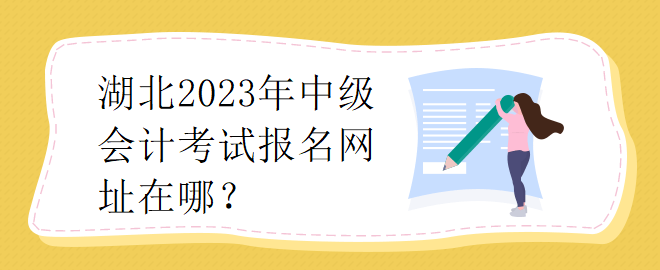 湖北2023年中级会计考试报名网址在哪？