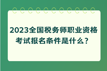 2023全国税务师职业资格考试报名条件是什么？