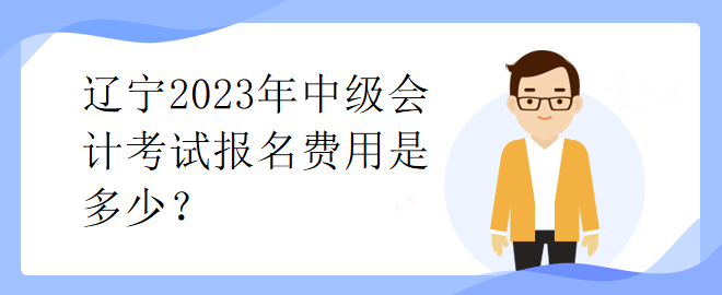 辽宁2023年中级会计考试报名费用是多少？