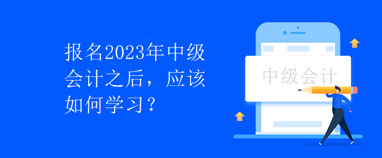 报名2023年中级会计之后，应该如何学习？