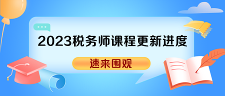 2023年税务师各班次辅导课程更新进度表