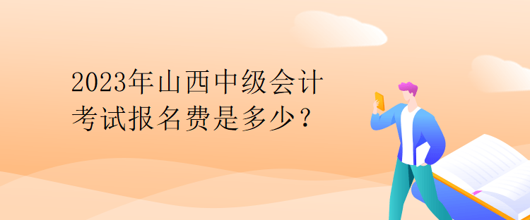 2023年山西中级会计考试报名费是多少？