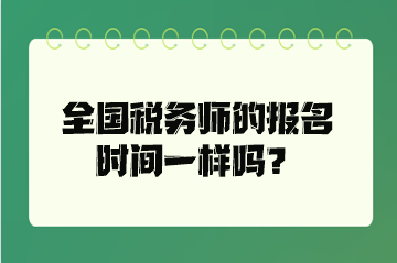 全国税务师的报名时间一样吗？