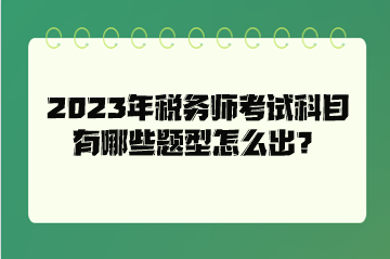 2023年税务师考试科目有哪些题型怎么出？