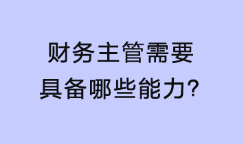 财务主管需要具备哪些能力？