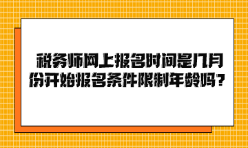 税务师网上报名时间是几月份开始报名条件限制年龄吗