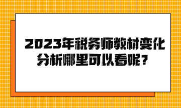 2023年税务师教材变化分析哪里可以看呢？