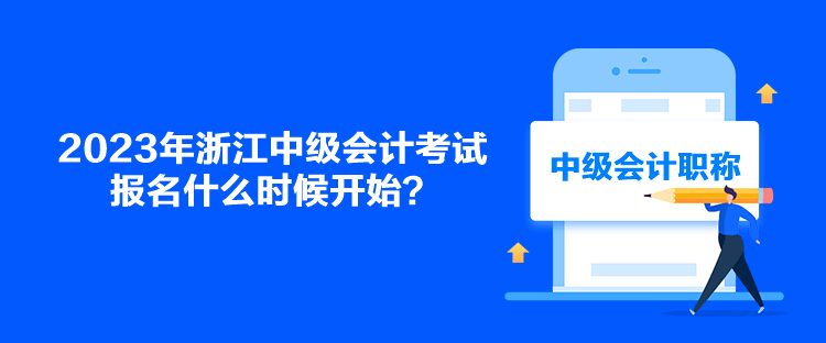 2023年浙江中级会计考试报名什么时候开始？