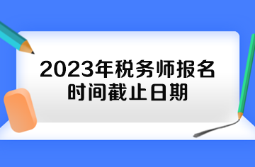 2023年税务师报名时间截止日期