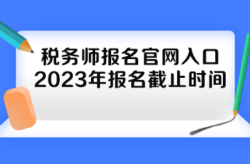 税务师报名官网入口2023年报名截止时间