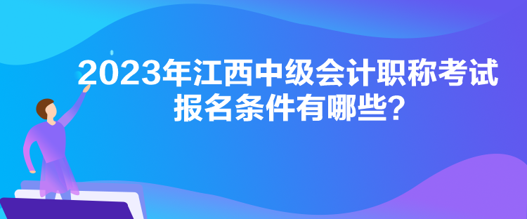 2023年江西中级会计职称考试报名条件有哪些？