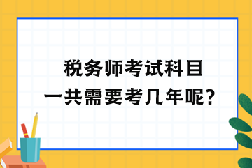 税务师考试科目一共需要考几年呢？