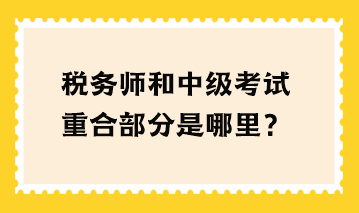 税务师和中级考试重合部分是哪里？