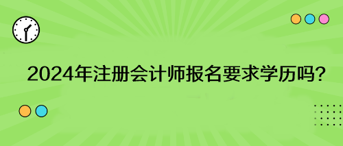 2024年注册会计师报名要求学历吗？