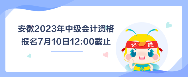 安徽2023年中级会计资格报名7月10日截止