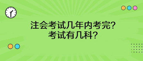 注会考试几年内考完？考试有几科？