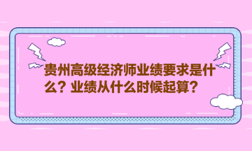 贵州高级经济师业绩要求是什么？业绩从什么时候起算？