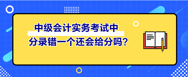 中级会计实务考试中 分录错一个还会给分吗？