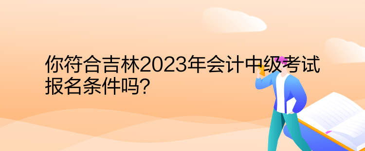 你符合吉林2023年会计中级考试报名条件吗？