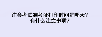 注会考试准考证打印时间是哪天？有什么注意事项？