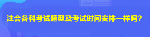 注会各科考试题型及考试时间安排一样吗？