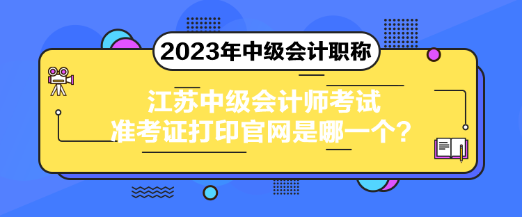 江苏中级会计师考试准考证打印官网是哪一个？